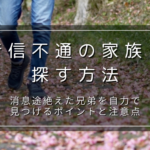 音信不通の家族を探す方法は？消息途絶えた兄弟を自力で探すポイントと注意点